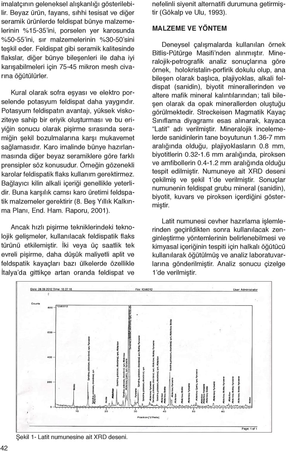 Feldispat gibi seramik kalitesinde flakslar, diğer bünye bileşenleri ile daha iyi karışabilmeleri için 75-45 mikron mesh civarına öğütülürler.