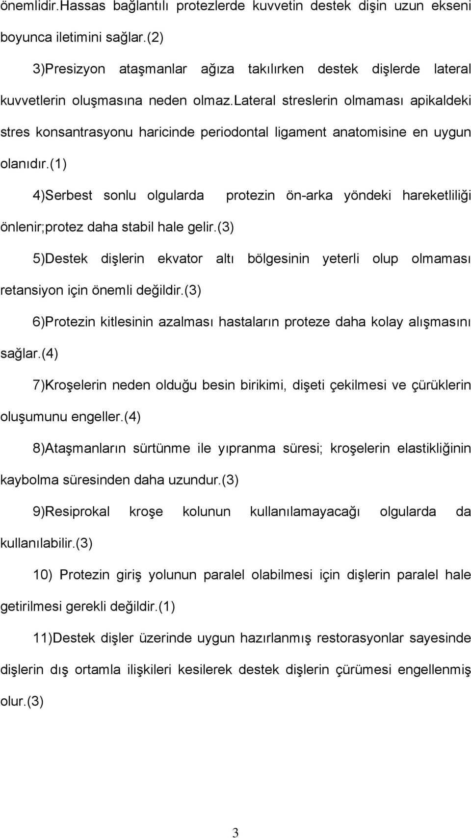 lateral streslerin olmaması apikaldeki stres konsantrasyonu haricinde periodontal ligament anatomisine en uygun olanıdır.