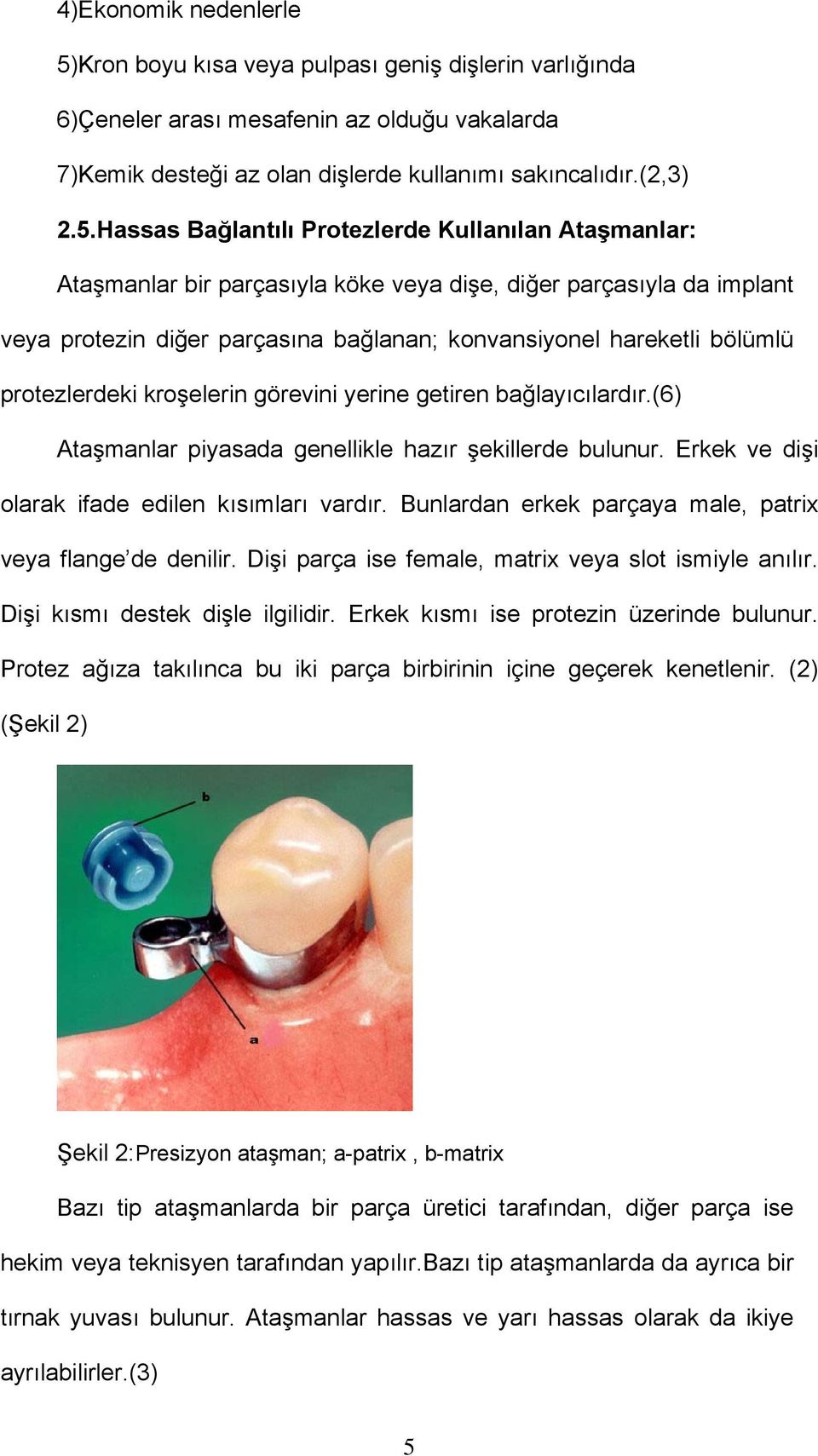 Hassas Bağlantılı Protezlerde Kullanılan Ataşmanlar: Ataşmanlar bir parçasıyla köke veya dişe, diğer parçasıyla da implant veya protezin diğer parçasına bağlanan; konvansiyonel hareketli bölümlü