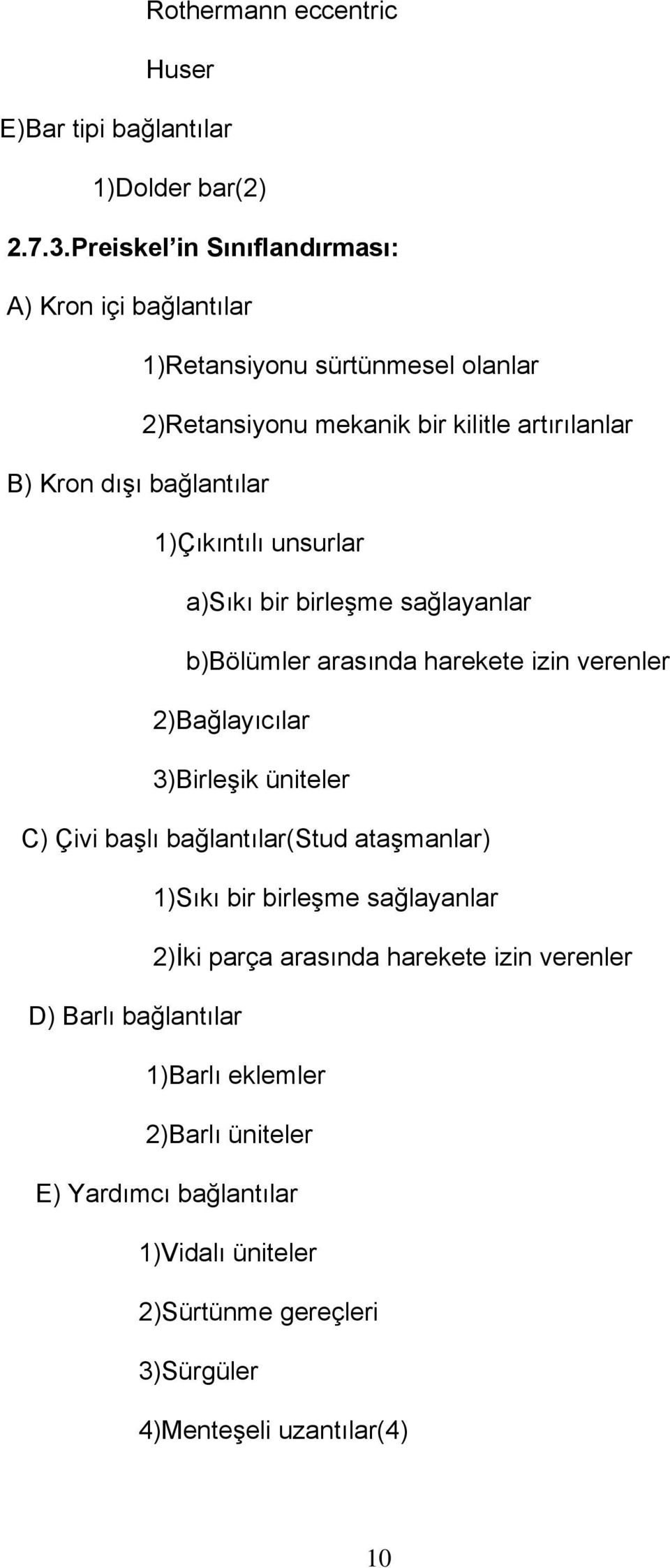 1)Çıkıntılı unsurlar a)sıkı bir birleşme sağlayanlar b)bölümler arasında harekete izin verenler 2)Bağlayıcılar 3)Birleşik üniteler C) Çivi başlı