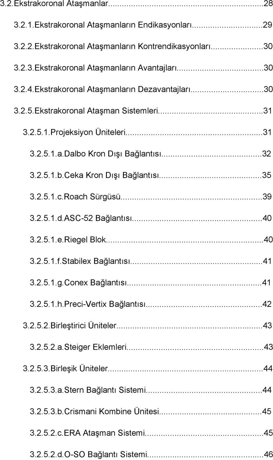 ..35 3.2.5.1.c.Roach Sürgüsü...39 3.2.5.1.d.ASC-52 Bağlantısı...40 3.2.5.1.e.Riegel Blok...40 3.2.5.1.f.Stabilex Bağlantısı...41 3.2.5.1.g.Conex Bağlantısı...41 3.2.5.1.h.Preci-Vertix Bağlantısı...42 3.