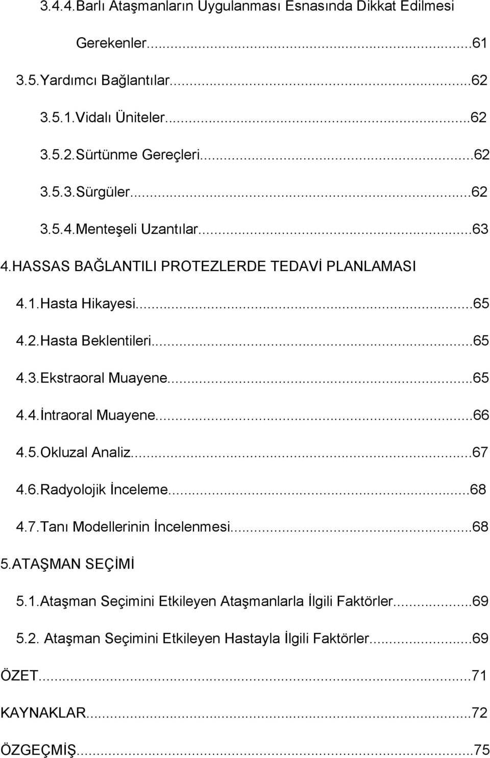 ..65 4.4.İntraoral Muayene...66 4.5.Okluzal Analiz...67 4.6.Radyolojik İnceleme...68 4.7.Tanı Modellerinin İncelenmesi...68 5.ATAŞMAN SEÇİMİ 5.1.