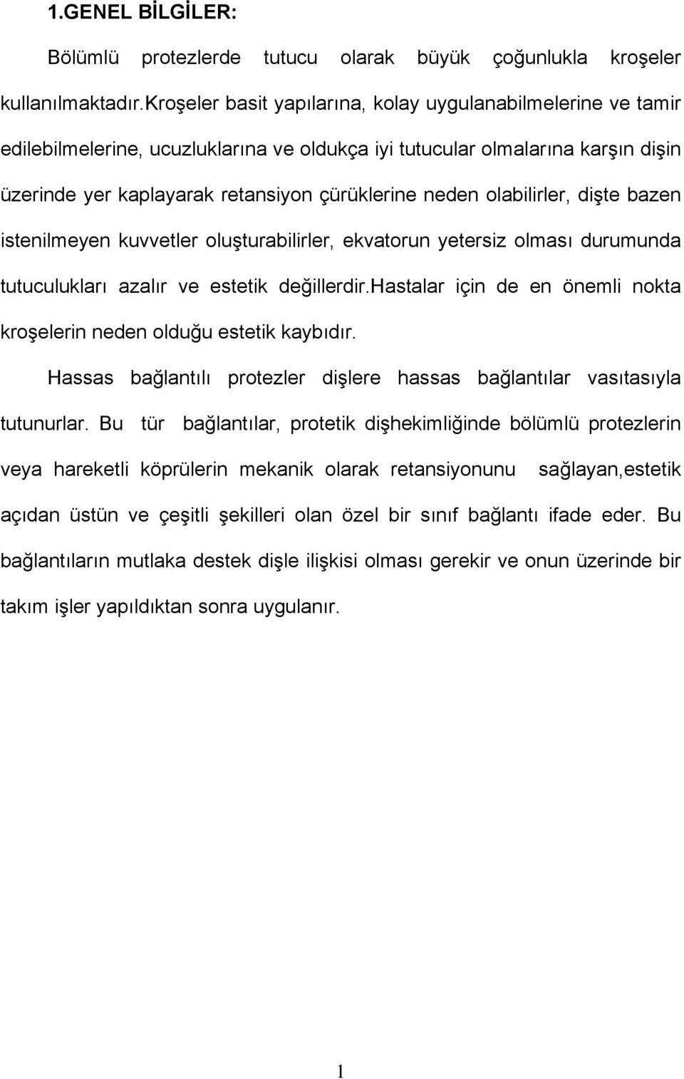 olabilirler, dişte bazen istenilmeyen kuvvetler oluşturabilirler, ekvatorun yetersiz olması durumunda tutuculukları azalır ve estetik değillerdir.