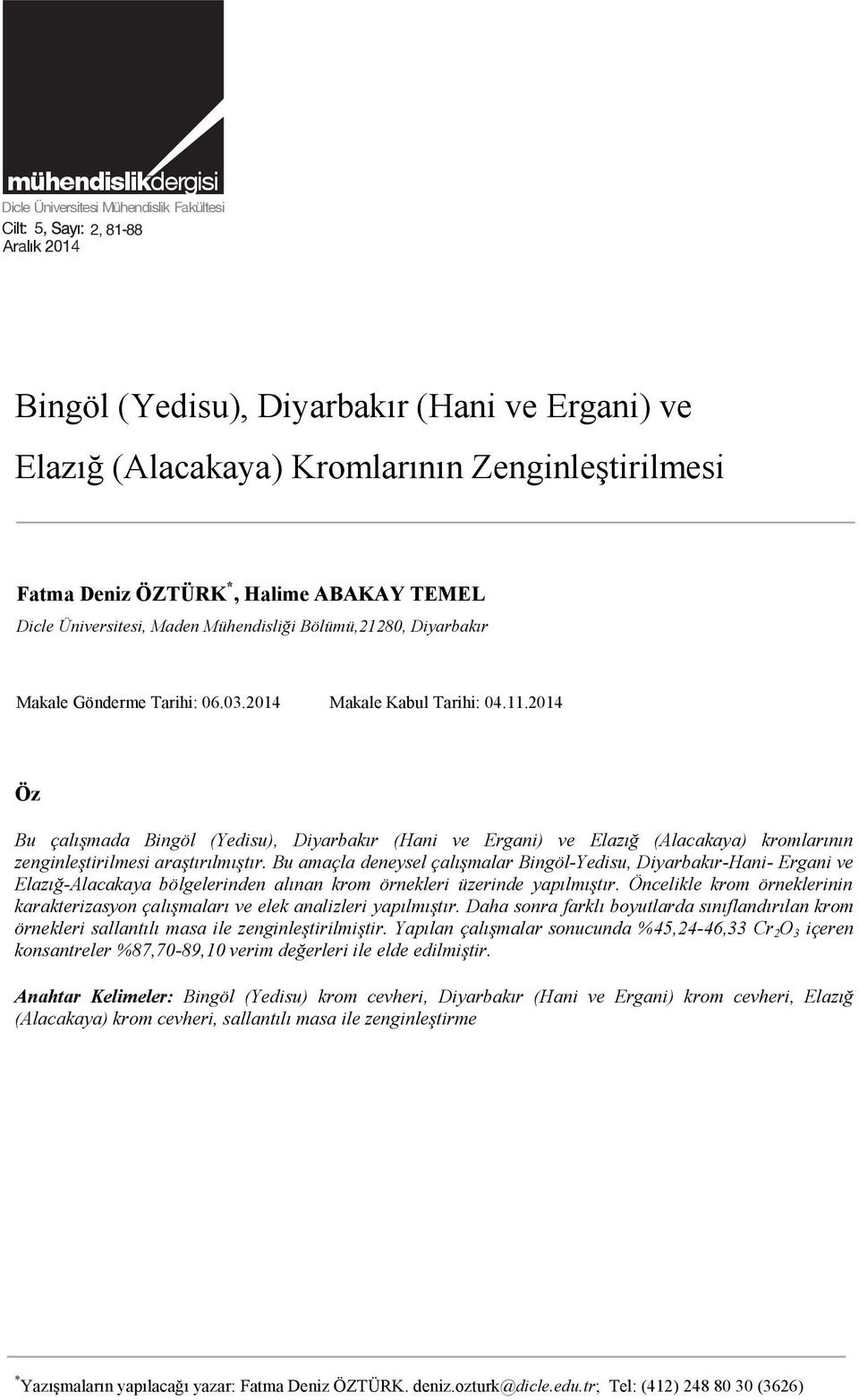 2014 Makale Kabul Tarihi: 04.11.2014 Öz Bu çalışmada Bingöl (Yedisu), Diyarbakır (Hani ve Ergani) ve Elazığ (Alacakaya) kromlarının zenginleştirilmesi araştırılmıştır.