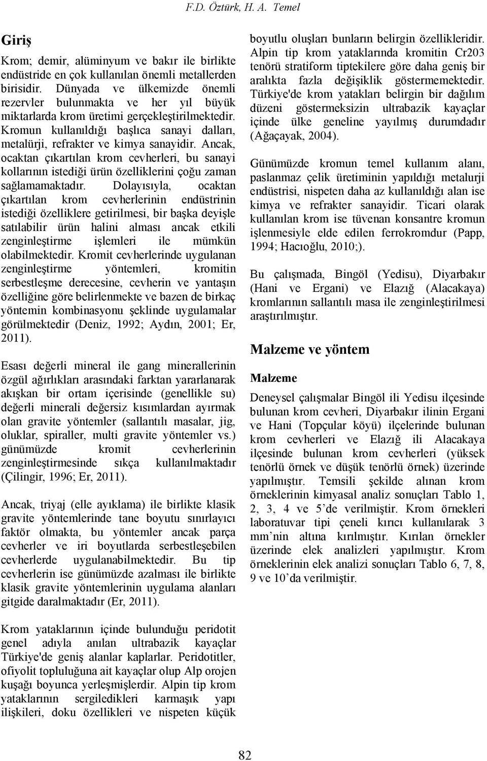 Ancak, ocaktan çıkartılan krom cevherleri, bu sanayi kollarının istediği ürün özelliklerini çoğu zaman sağlamamaktadır.