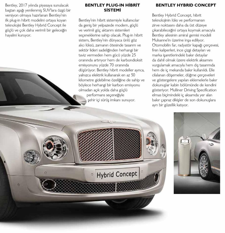 BENTLEY PLUG-IN HİBRİT SİSTEMİ Bentley nin hibrit sistemiyle kullanıcılar da geniş bir yelpazede modern, güçlü ve verimli güç aktarım sistemleri seçeneklerine sahip olacak.