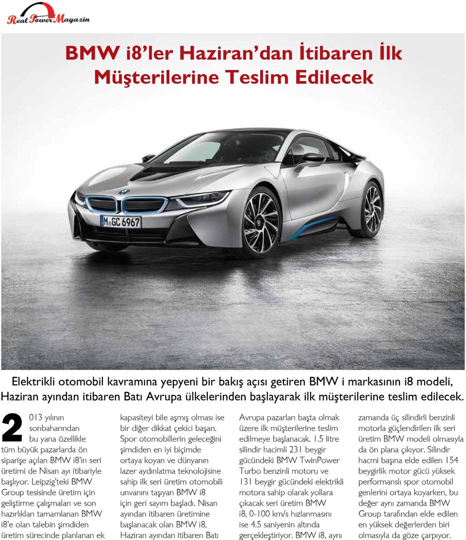 2 013 yılının sonbaharından bu yana özellikle tüm büyük pazarlarda ön siparişe açılan BMW i8 in seri üretimi de Nisan ayı itibariyle başlıyor.