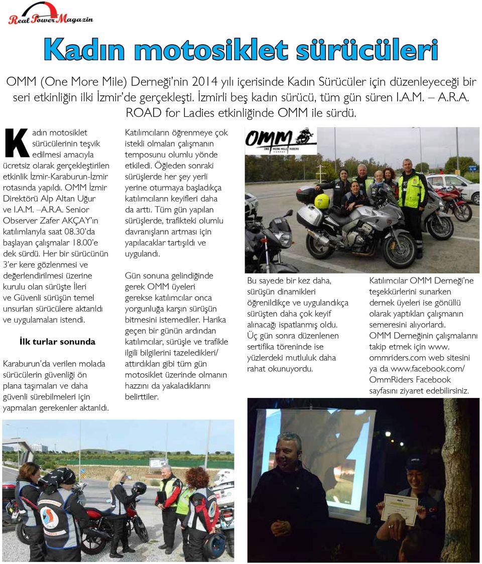 Kadın motosiklet sürücülerinin teşvik edilmesi amacıyla ücretsiz olarak gerçekleştirilen etkinlik İzmir-Karaburun-İzmir rotasında yapıldı. OMM İzmir Direktörü Al