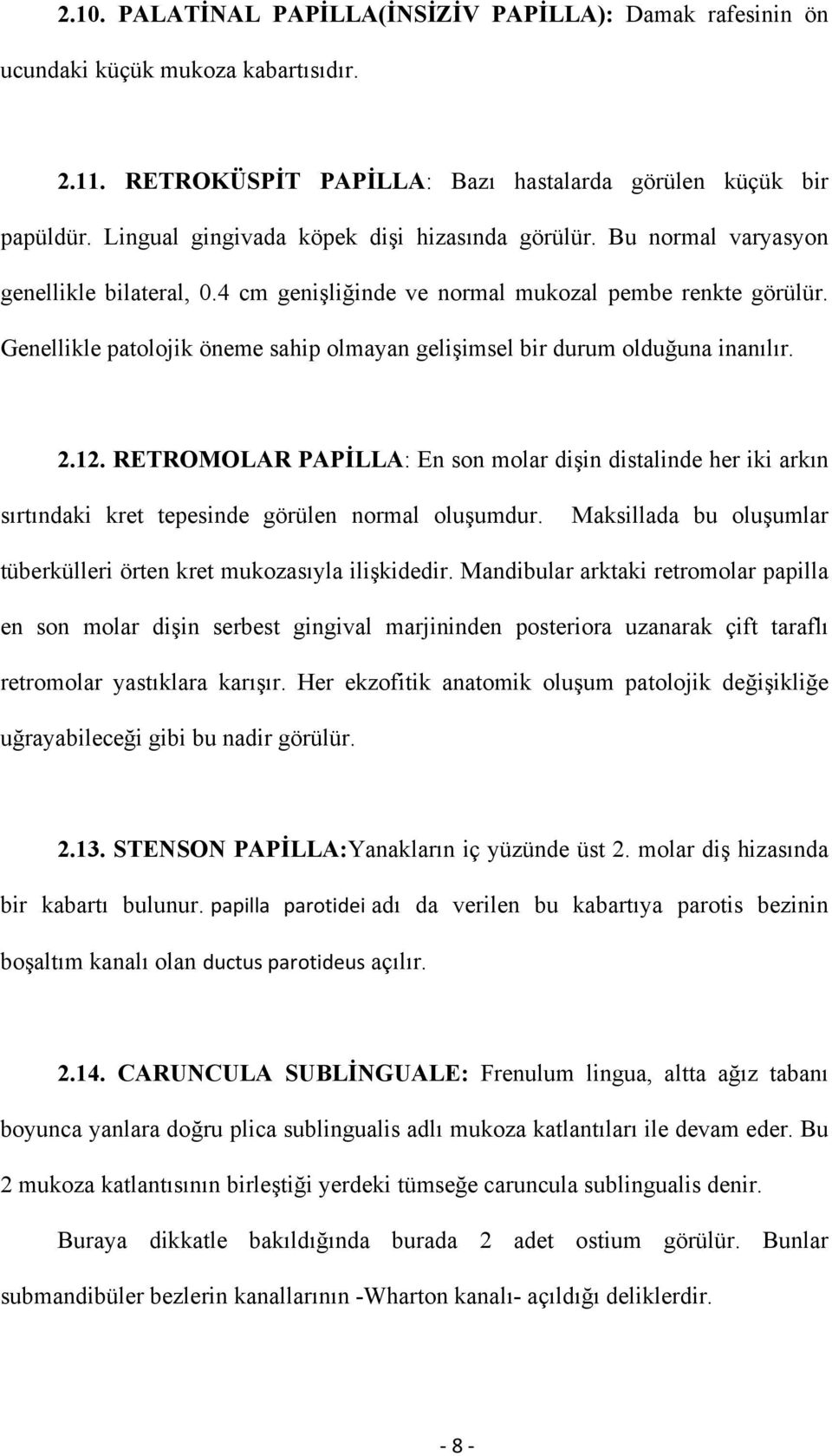 Genellikle patolojik öneme sahip olmayan gelişimsel bir durum olduğuna inanılır. 2.12.