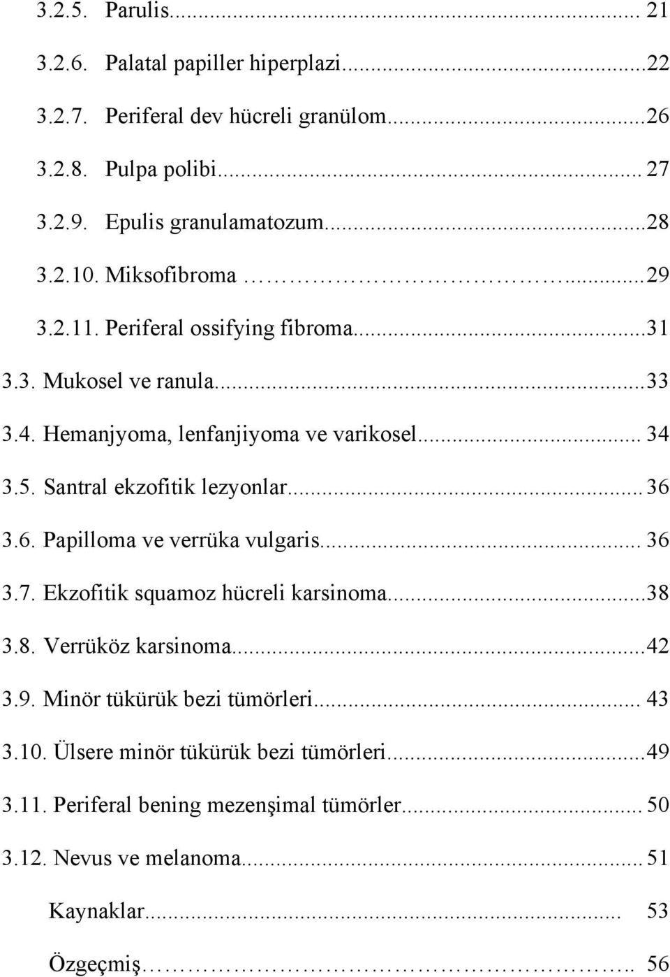 Santral ekzofitik lezyonlar... 36 3.6. Papilloma ve verrüka vulgaris... 36 3.7. Ekzofitik squamoz hücreli karsinoma... 38 3.8. Verrüköz karsinoma... 42 3.9.