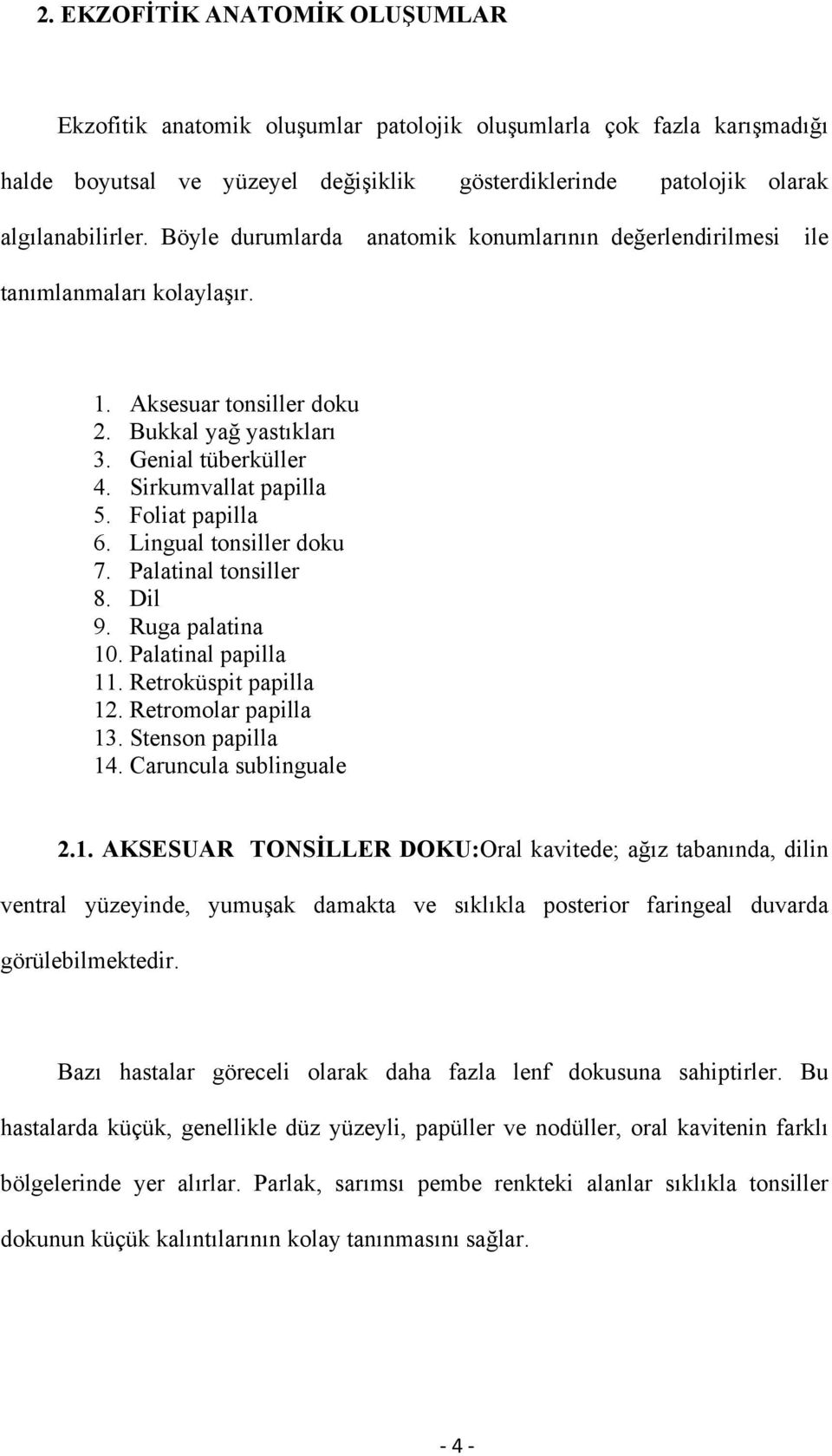 Foliat papilla 6. Lingual tonsiller doku 7. Palatinal tonsiller 8. Dil 9. Ruga palatina 10. Palatinal papilla 11. Retroküspit papilla 12. Retromolar papilla 13. Stenson papilla 14.