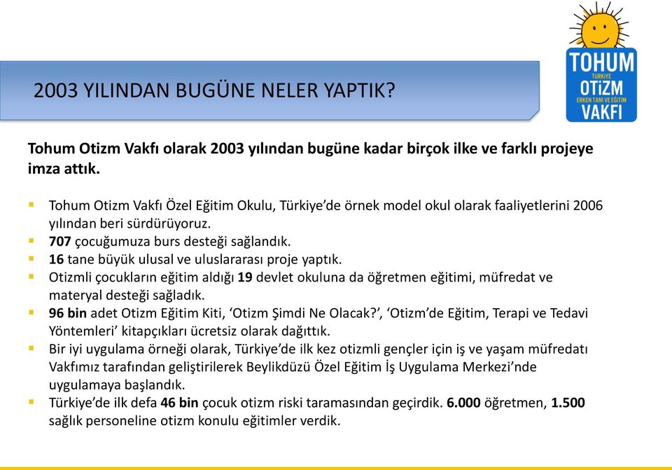 16 tane büyük ulusal ve uluslararası proje yaptık. Otizmli çocukların eğitim aldığı 19 devlet okuluna da öğretmen eğitimi, müfredat ve materyal desteği sağladık.