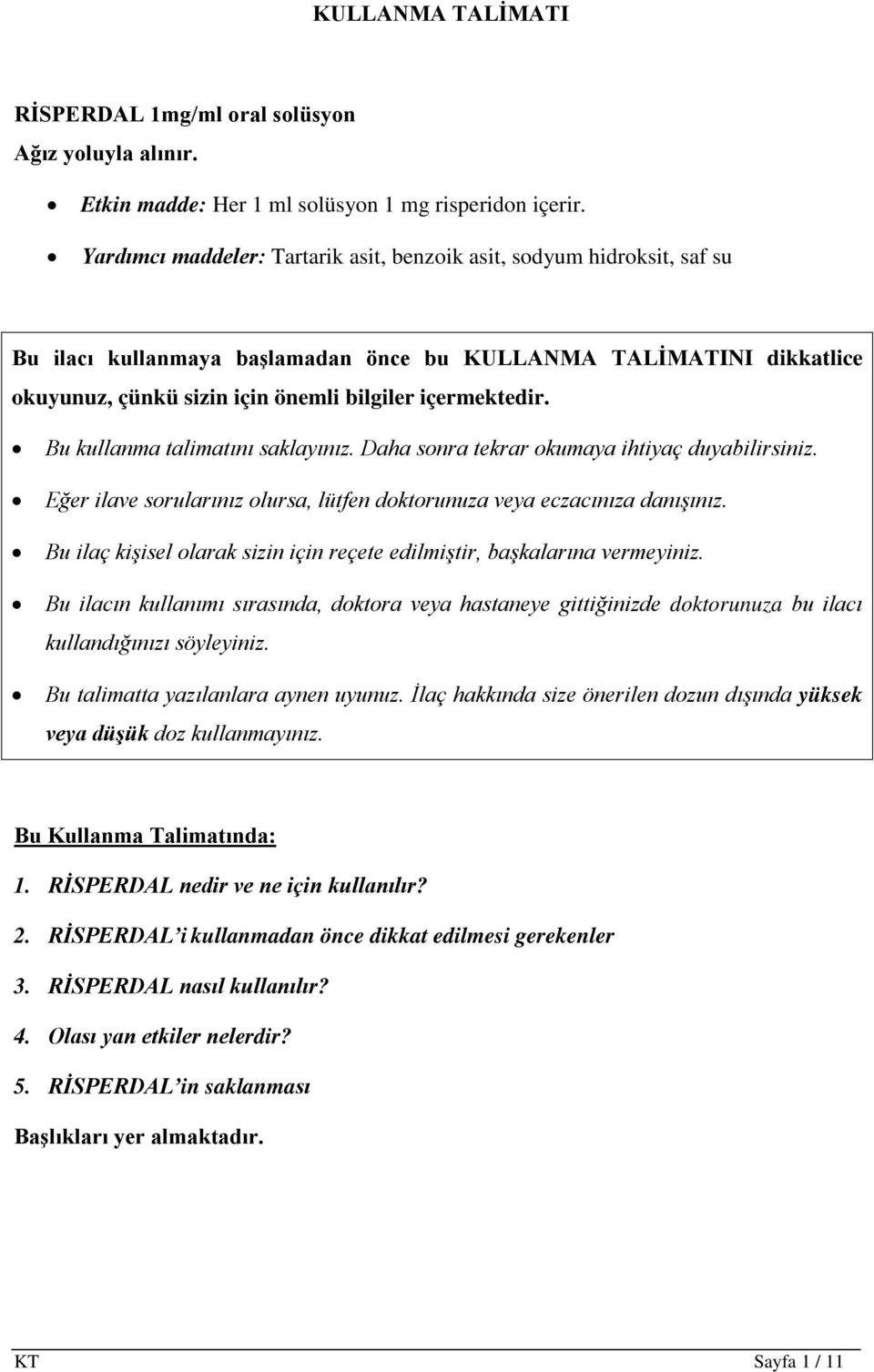 Bu kullanma talimatını saklayınız. Daha sonra tekrar okumaya ihtiyaç duyabilirsiniz. Eğer ilave sorularınız olursa, lütfen doktorunuza veya eczacınıza danışınız.