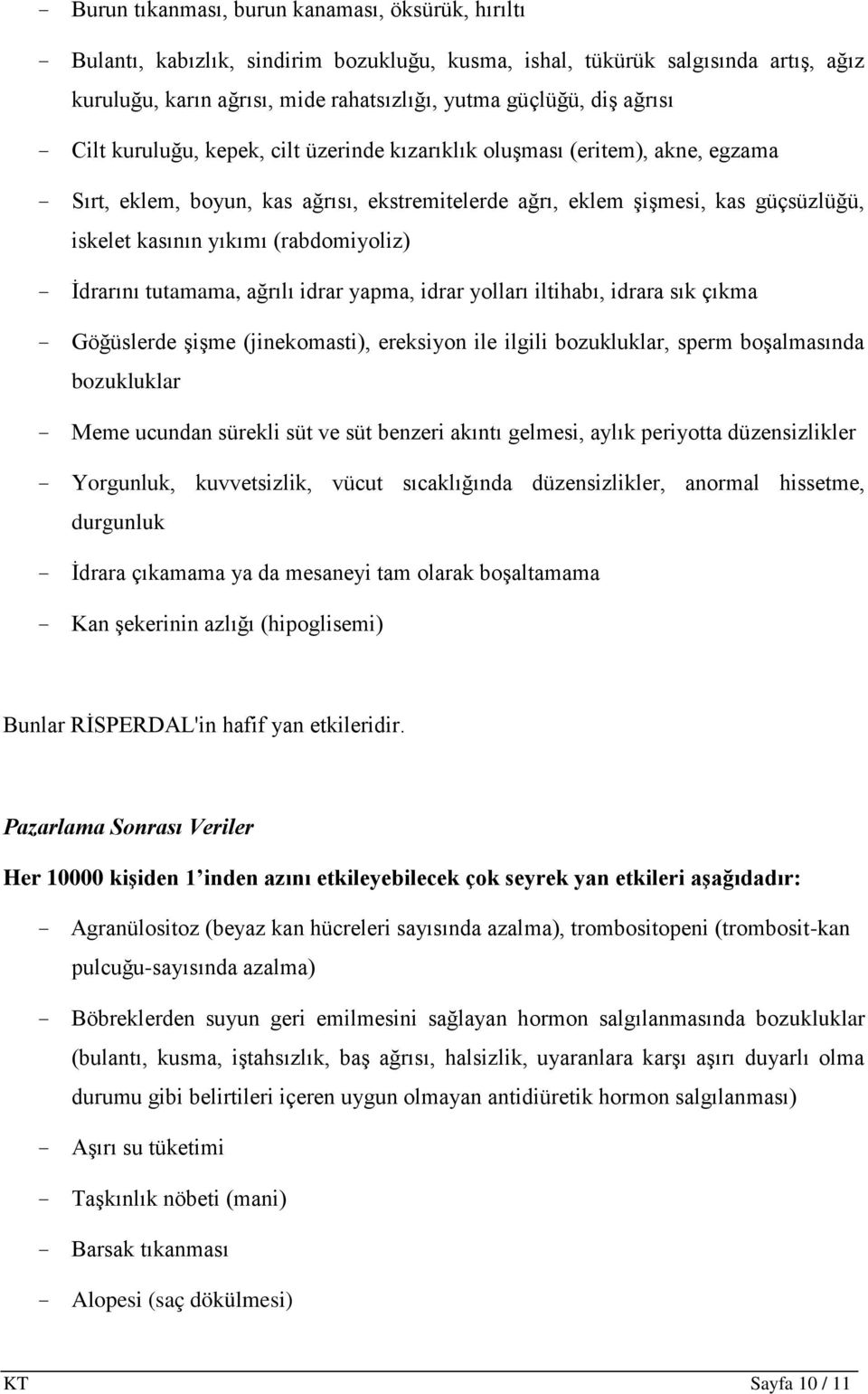 (rabdomiyoliz) - İdrarını tutamama, ağrılı idrar yapma, idrar yolları iltihabı, idrara sık çıkma - Göğüslerde şişme (jinekomasti), ereksiyon ile ilgili bozukluklar, sperm boşalmasında bozukluklar -