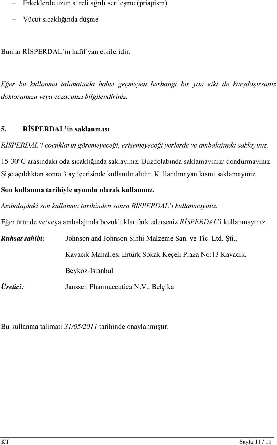 RİSPERDAL in saklanması RİSPERDAL i çocukların göremeyeceği, erişemeyeceği yerlerde ve ambalajında saklayınız. 15-30 C arasındaki oda sıcaklığında saklayınız. Buzdolabında saklamayınız/ dondurmayınız.