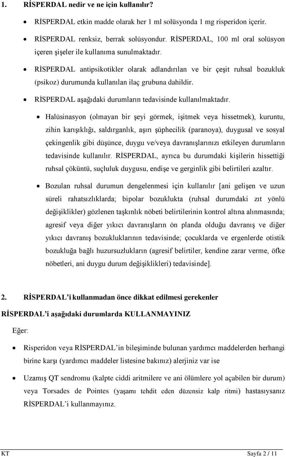 RİSPERDAL antipsikotikler olarak adlandırılan ve bir çeşit ruhsal bozukluk (psikoz) durumunda kullanılan ilaç grubuna dahildir. RİSPERDAL aşağıdaki durumların tedavisinde kullanılmaktadır.