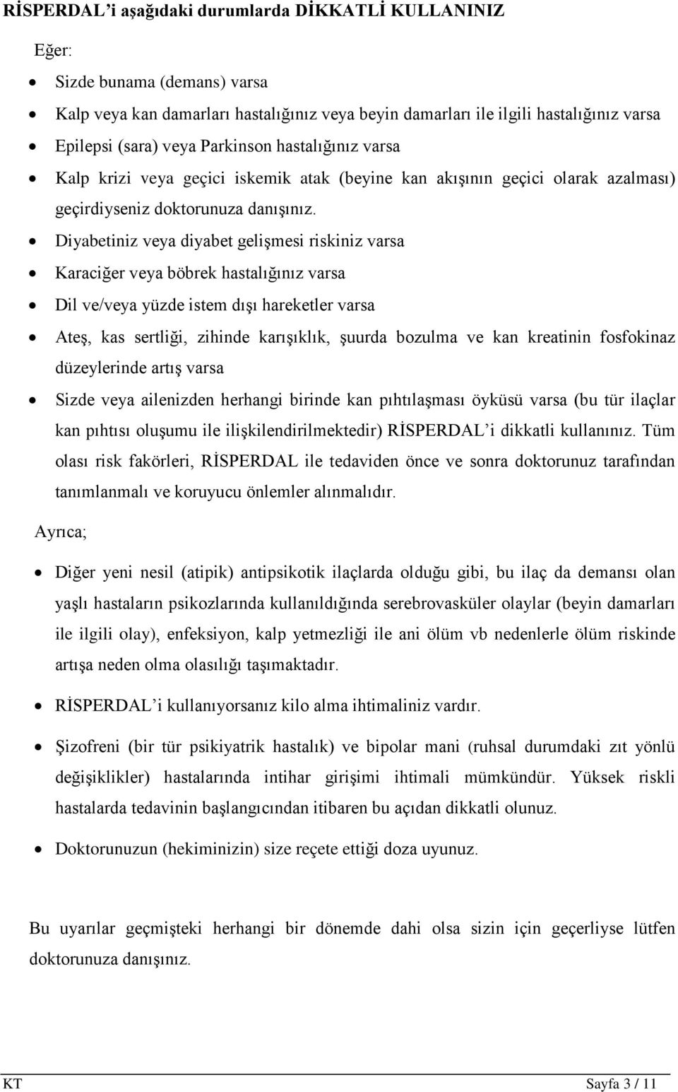 Diyabetiniz veya diyabet gelişmesi riskiniz varsa Karaciğer veya böbrek hastalığınız varsa Dil ve/veya yüzde istem dışı hareketler varsa Ateş, kas sertliği, zihinde karışıklık, şuurda bozulma ve kan