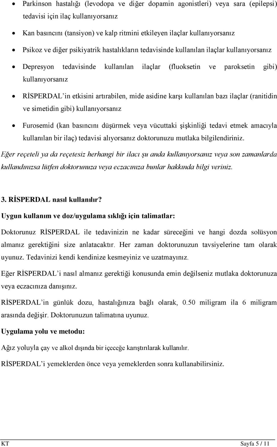 artırabilen, mide asidine karşı kullanılan bazı ilaçlar (ranitidin ve simetidin gibi) kullanıyorsanız Furosemid (kan basıncını düşürmek veya vücuttaki şişkinliği tedavi etmek amacıyla kullanılan bir