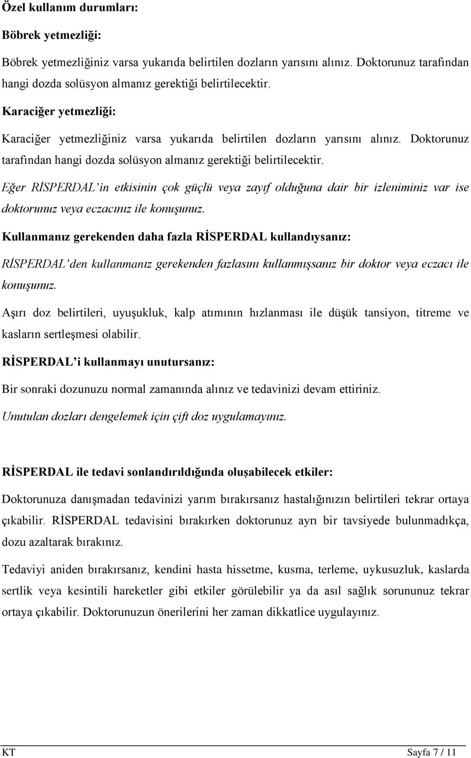 Eğer RİSPERDAL in etkisinin çok güçlü veya zayıf olduğuna dair bir izleniminiz var ise doktorunuz veya eczacınız ile konuşunuz.