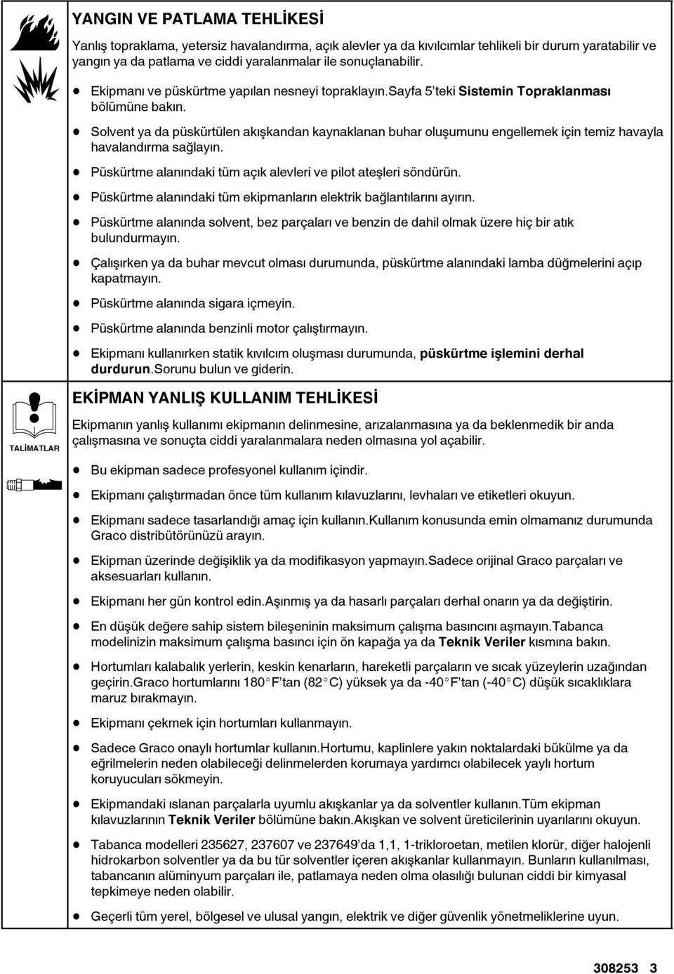 Solventyadapüskürtülenakışkandan kaynaklanan buhar oluşumunu engellemek için temiz havayla havalandırma sağlayın. Püskürtme alanındaki tüm açık alevleri ve pilot ateşleri söndürün.