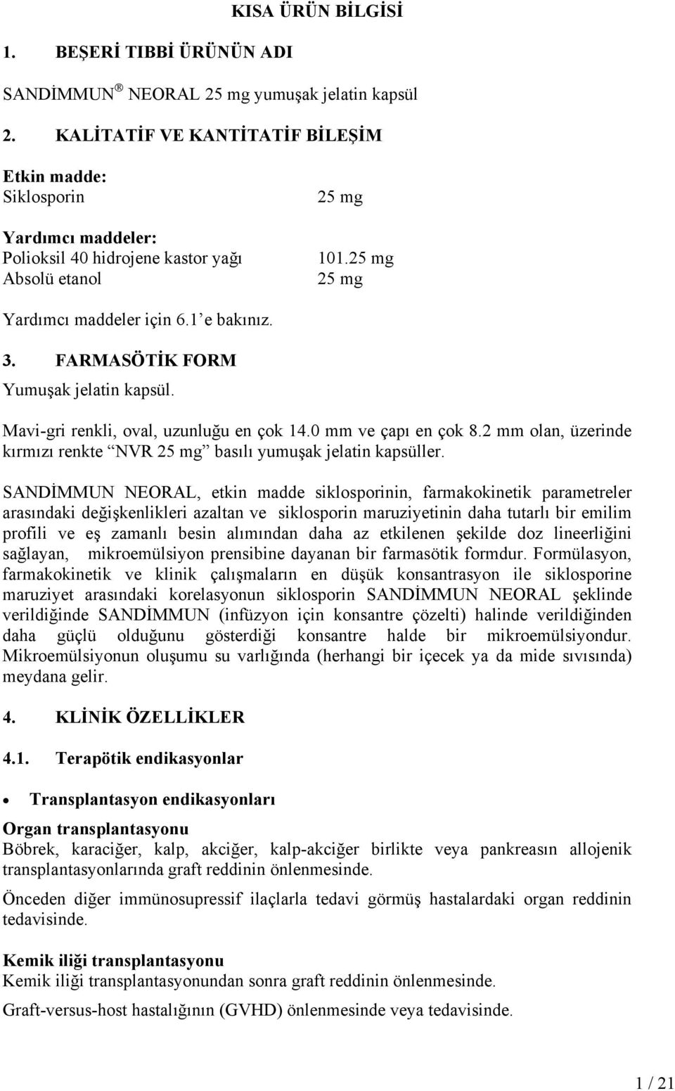 FARMASÖTİK FORM Yumuşak jelatin kapsül. Mavi-gri renkli, oval, uzunluğu en çok 14.0 mm ve çapı en çok 8.2 mm olan, üzerinde kırmızı renkte NVR 25 mg basılı yumuşak jelatin kapsüller.