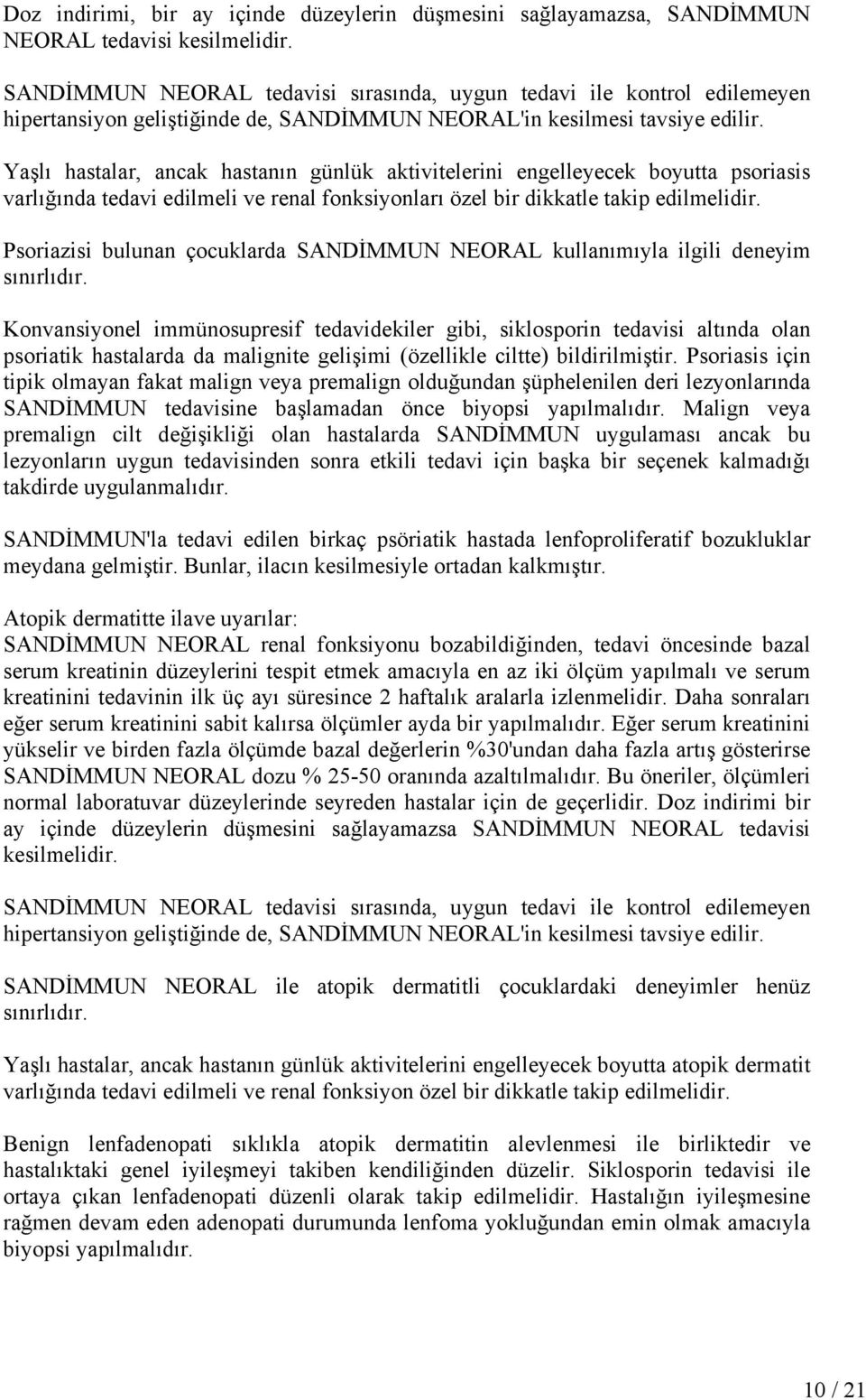 Yaşlı hastalar, ancak hastanın günlük aktivitelerini engelleyecek boyutta psoriasis varlığında tedavi edilmeli ve renal fonksiyonları özel bir dikkatle takip edilmelidir.