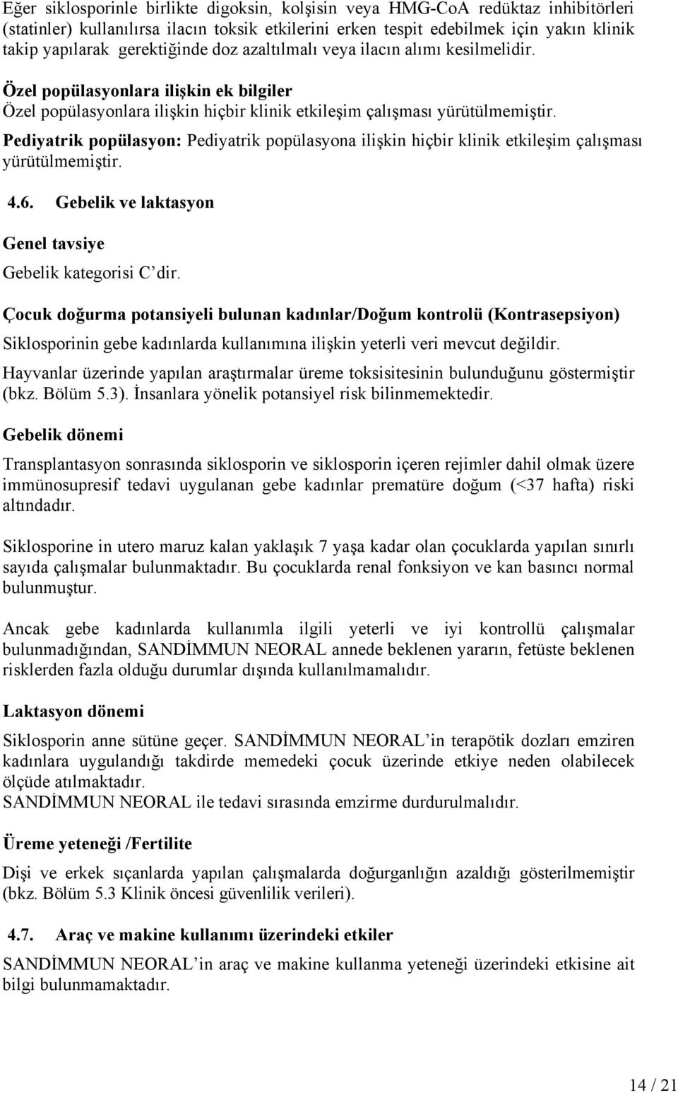 Pediyatrik popülasyon: Pediyatrik popülasyona ilişkin hiçbir klinik etkileşim çalışması yürütülmemiştir. 4.6. Gebelik ve laktasyon Genel tavsiye Gebelik kategorisi C dir.