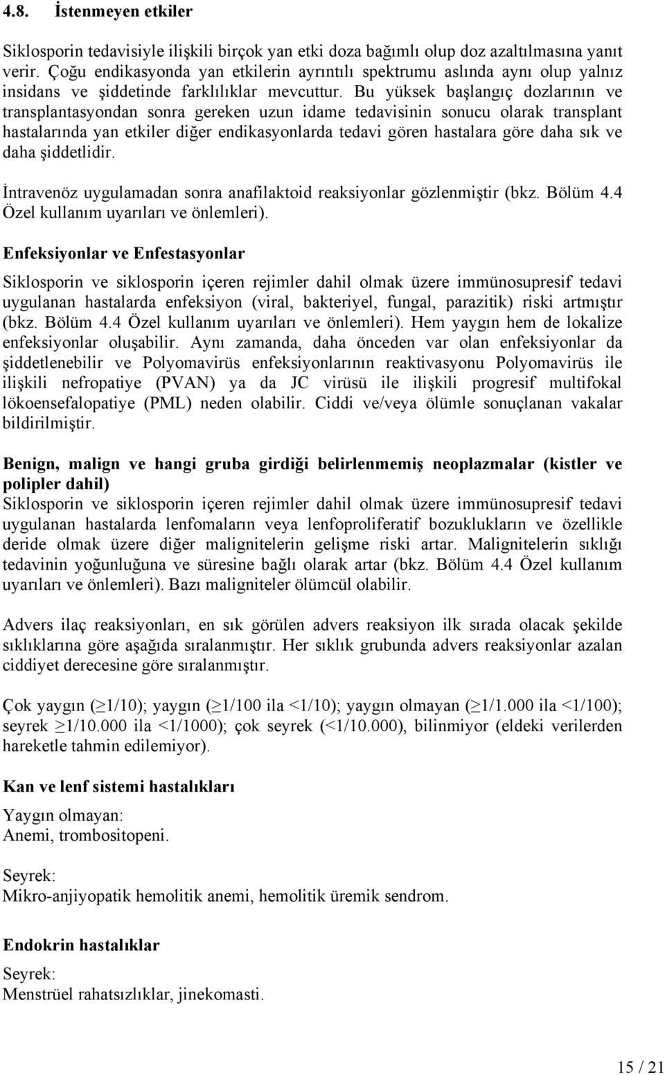 Bu yüksek başlangıç dozlarının ve transplantasyondan sonra gereken uzun idame tedavisinin sonucu olarak transplant hastalarında yan etkiler diğer endikasyonlarda tedavi gören hastalara göre daha sık