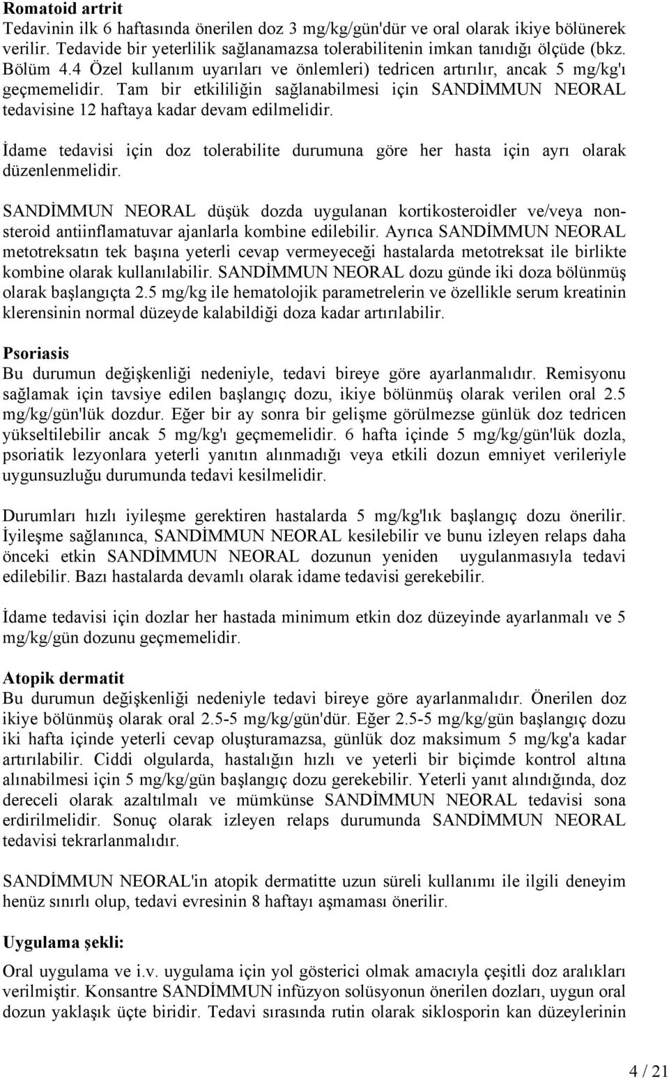 Tam bir etkililiğin sağlanabilmesi için SANDİMMUN NEORAL tedavisine 12 haftaya kadar devam edilmelidir. İdame tedavisi için doz tolerabilite durumuna göre her hasta için ayrı olarak düzenlenmelidir.