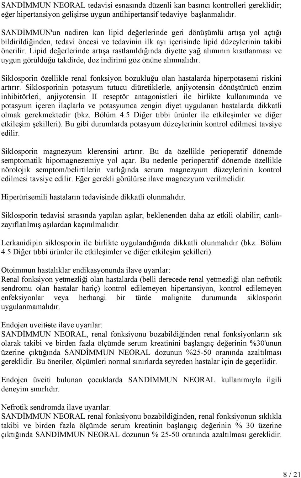 Lipid değerlerinde artışa rastlanıldığında diyette yağ alımının kısıtlanması ve uygun görüldüğü takdirde, doz indirimi göz önüne alınmalıdır.