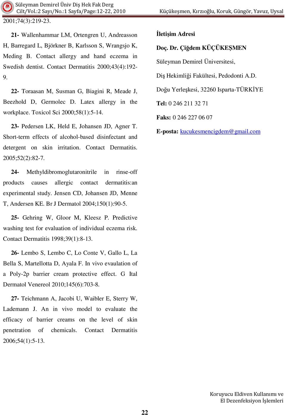 23- Pedersen LK, Held E, Johansen JD, Agner T. Short-term effects of alcohol-based disinfectant and detergent on skin irritation. Contact Dermatitis. 2005;52(2):82-7. Đletişim Adresi Doç. Dr.