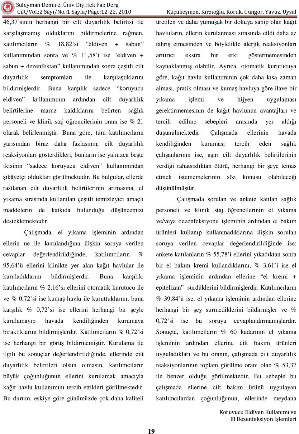 Buna karşılık sadece koruyucu eldiven kullanımının ardından cilt duyarlılık belirtilerine maruz kaldıklarını belirten sağlık personeli ve klinik staj öğrencilerinin oranı ise % 21 olarak