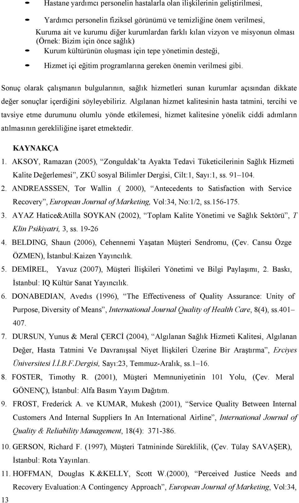 Sonuç olarak çalışmanın bulgularının, sağlık hizmetleri sunan kurumlar açısından dikkate değer sonuçlar içerdiğini söyleyebiliriz.