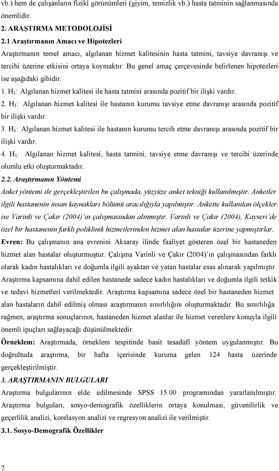 Bu genel amaç çerçevesinde belirlenen hipotezleri ise aşağıdaki gibidir. 1. H 1 : Algılanan hizmet kalitesi ile hasta tatmini arasında pozitif bir ilişki vardır. 2.