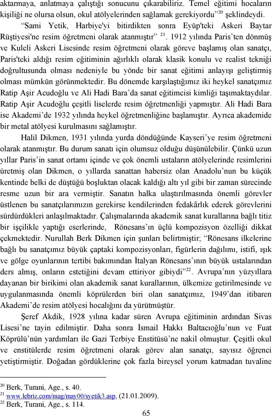 1912 yılında Paris ten dönmüş ve Kuleli Askeri Lisesinde resim öğretmeni olarak göreve başlamış olan sanatçı, Paris'teki aldığı resim eğitiminin ağırlıklı olarak klasik konulu ve realist tekniği