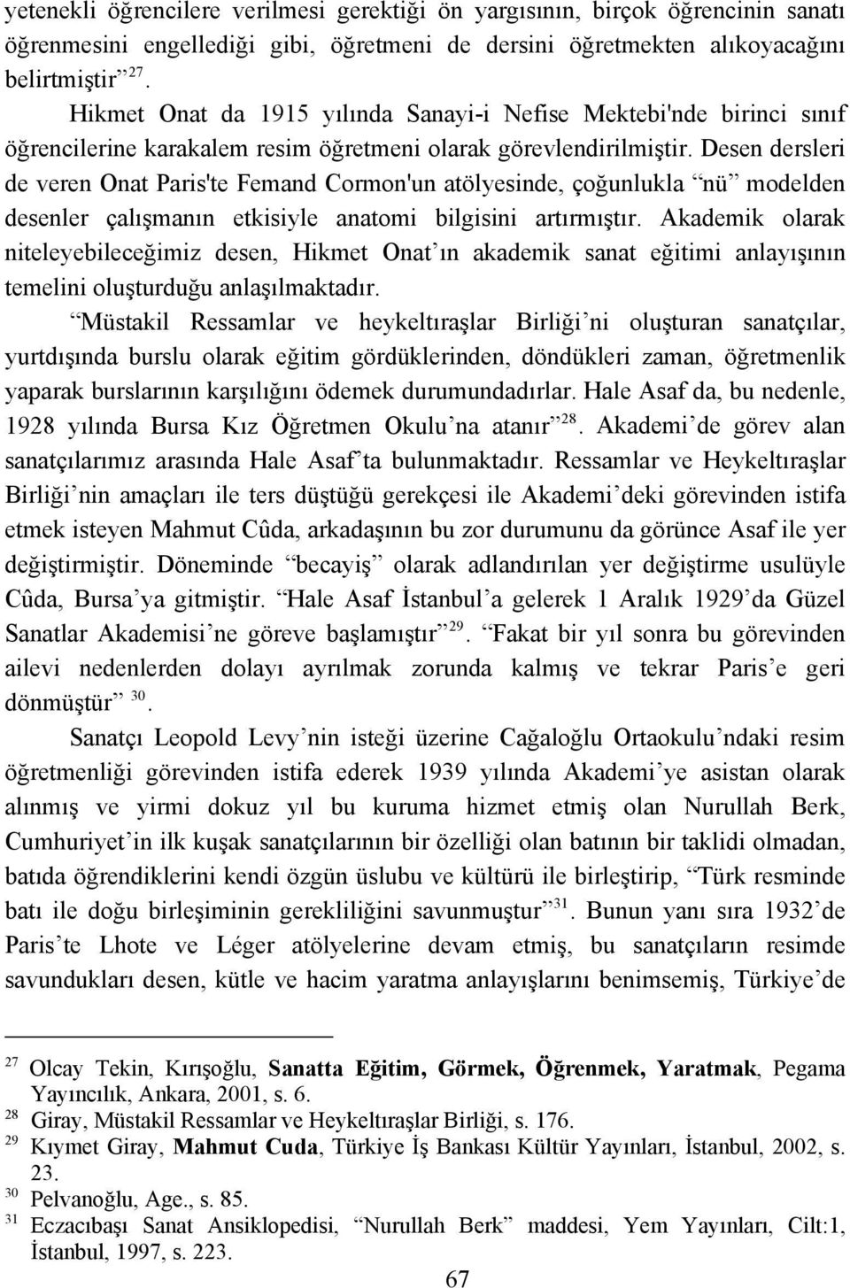 Desen dersleri de veren Onat Paris'te Femand Cormon'un atölyesinde, çoğunlukla nü modelden desenler çalışmanın etkisiyle anatomi bilgisini artırmıştır.