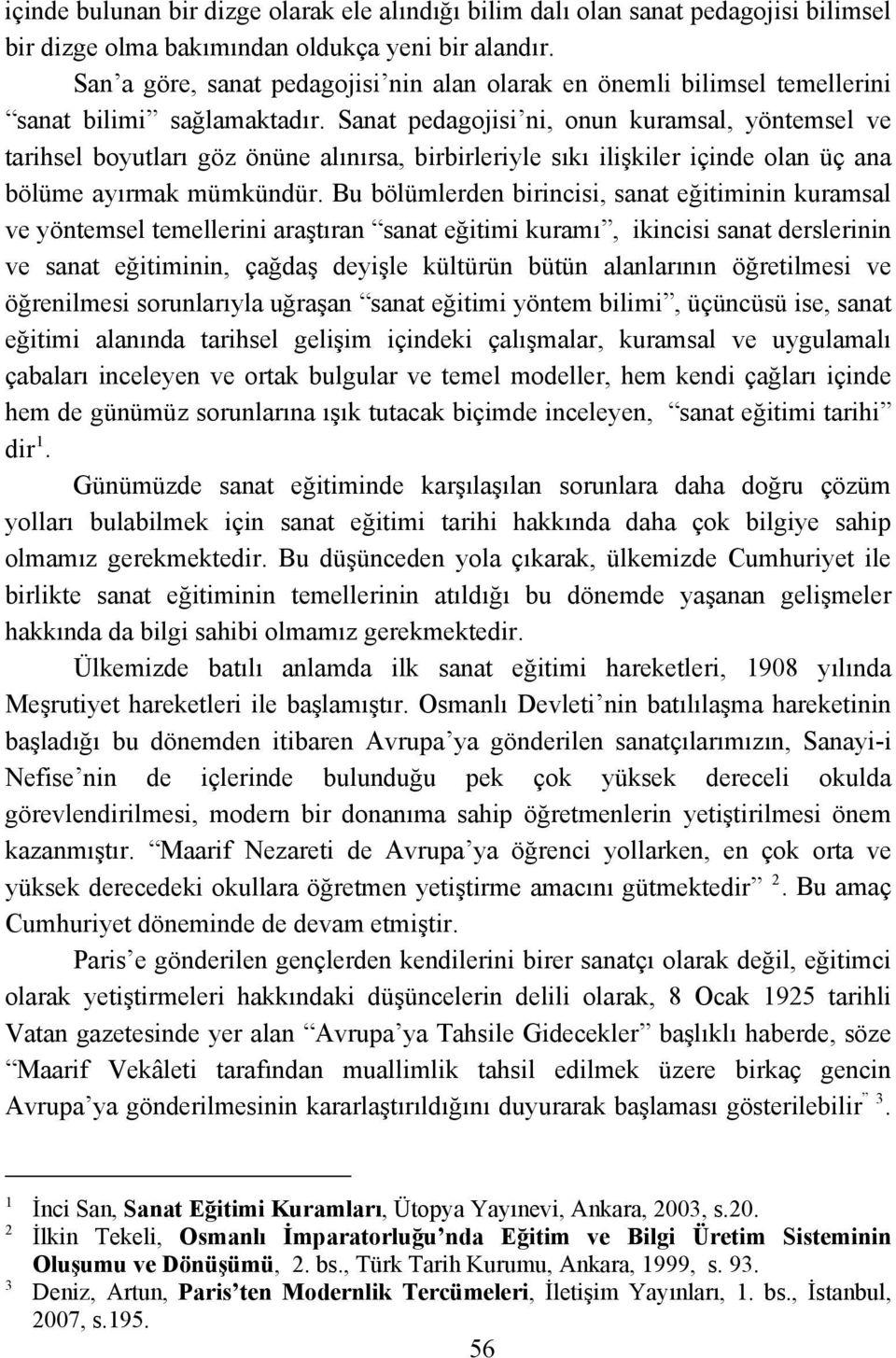 Sanat pedagojisi ni, onun kuramsal, yöntemsel ve tarihsel boyutları göz önüne alınırsa, birbirleriyle sıkı ilişkiler içinde olan üç ana bölüme ayırmak mümkündür.