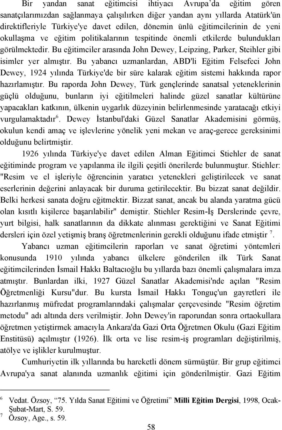 Bu eğitimciler arasında John Dewey, Leipzing, Parker, Steihler gibi isimler yer almıştır.