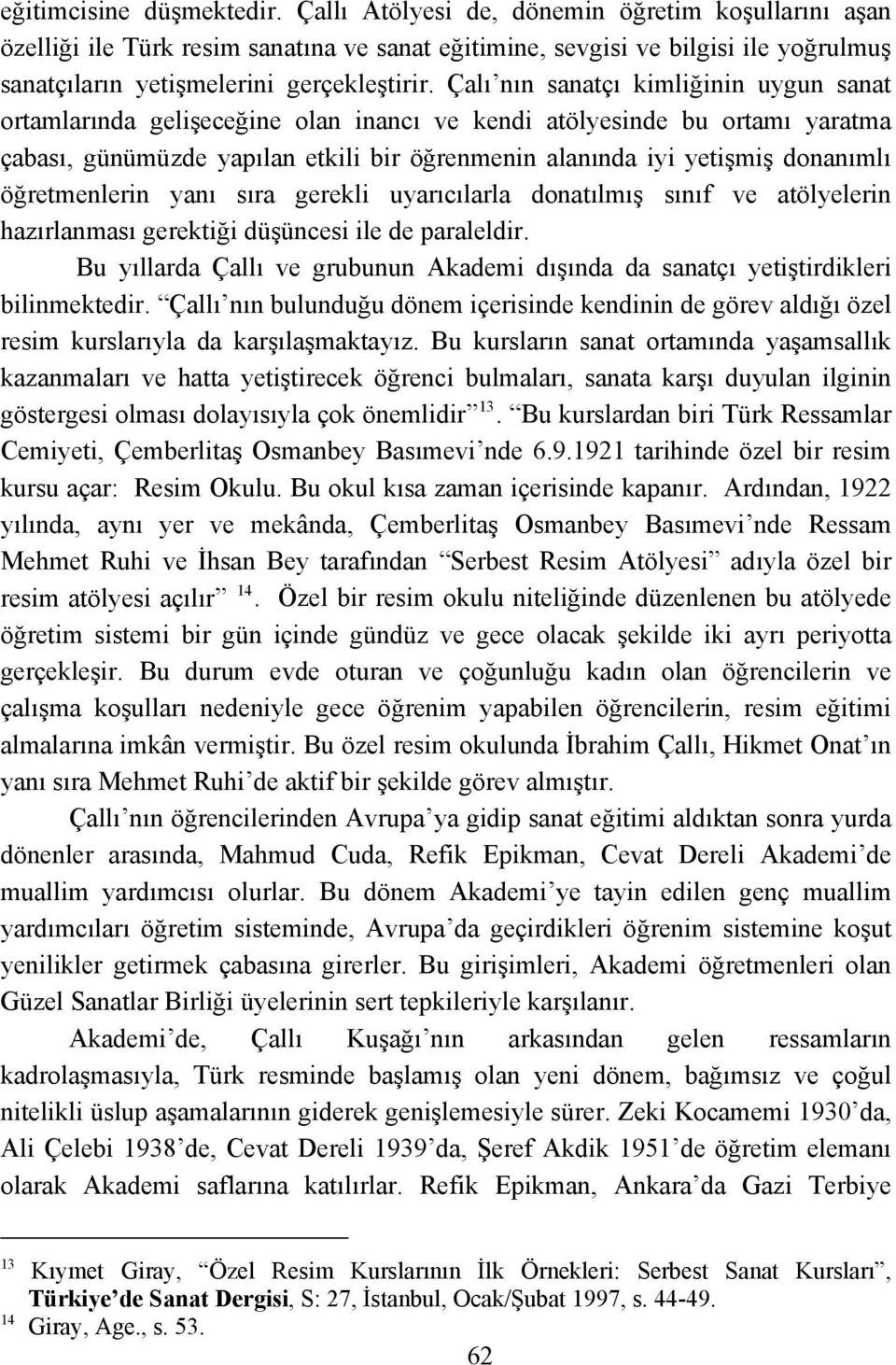 Çalı nın sanatçı kimliğinin uygun sanat ortamlarında gelişeceğine olan inancı ve kendi atölyesinde bu ortamı yaratma çabası, günümüzde yapılan etkili bir öğrenmenin alanında iyi yetişmiş donanımlı