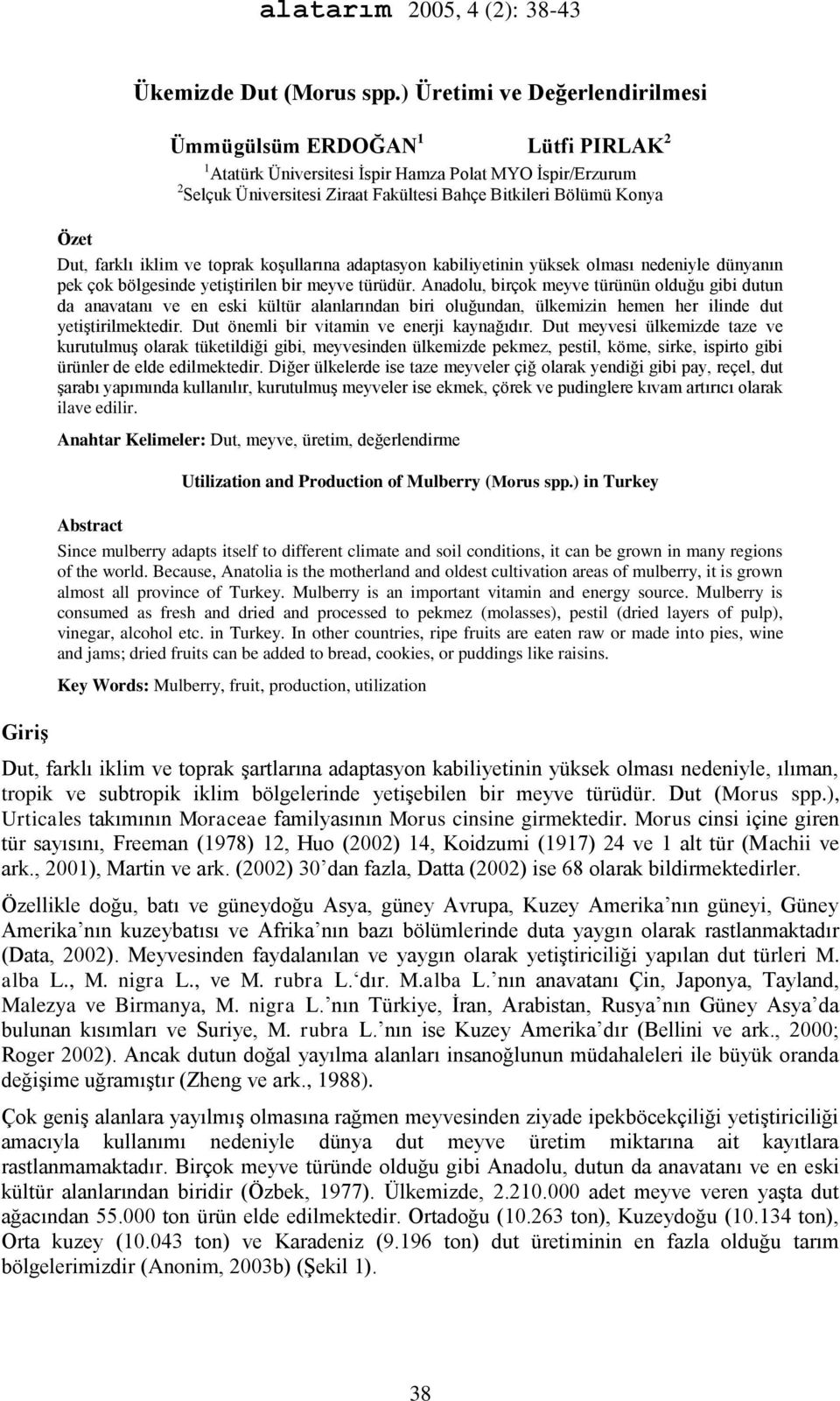 Dut, farklı iklim ve toprak koşullarına adaptasyon kabiliyetinin yüksek olması nedeniyle dünyanın pek çok bölgesinde yetiştirilen bir meyve türüdür.