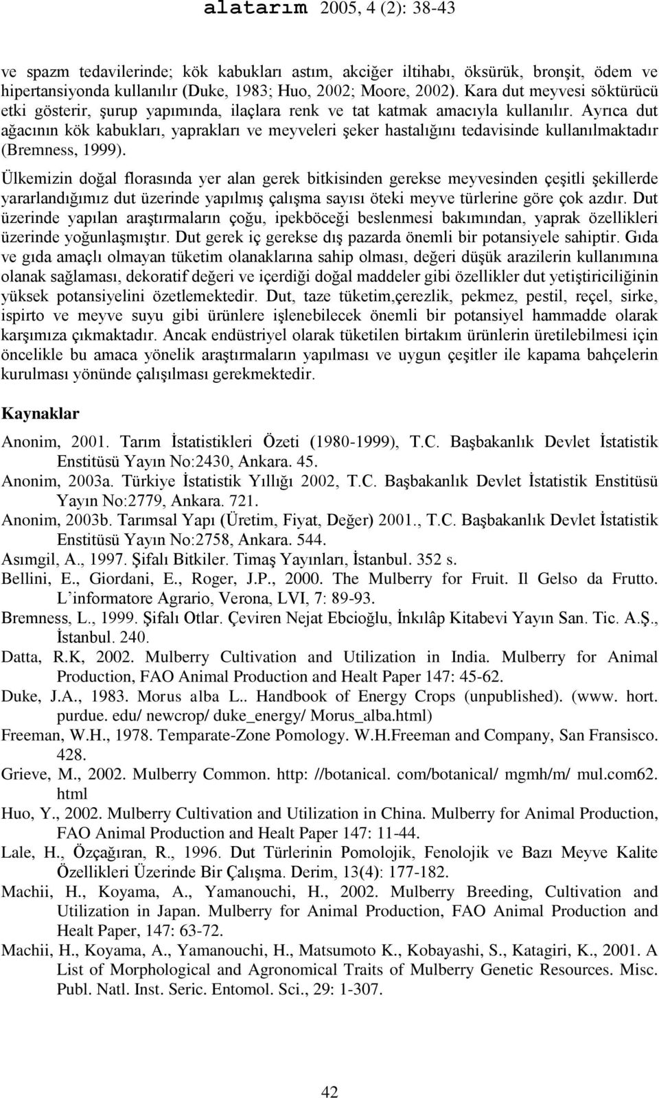 Ayrıca dut ağacının kök kabukları, yaprakları ve meyveleri şeker hastalığını tedavisinde kullanılmaktadır (Bremness, 1999).