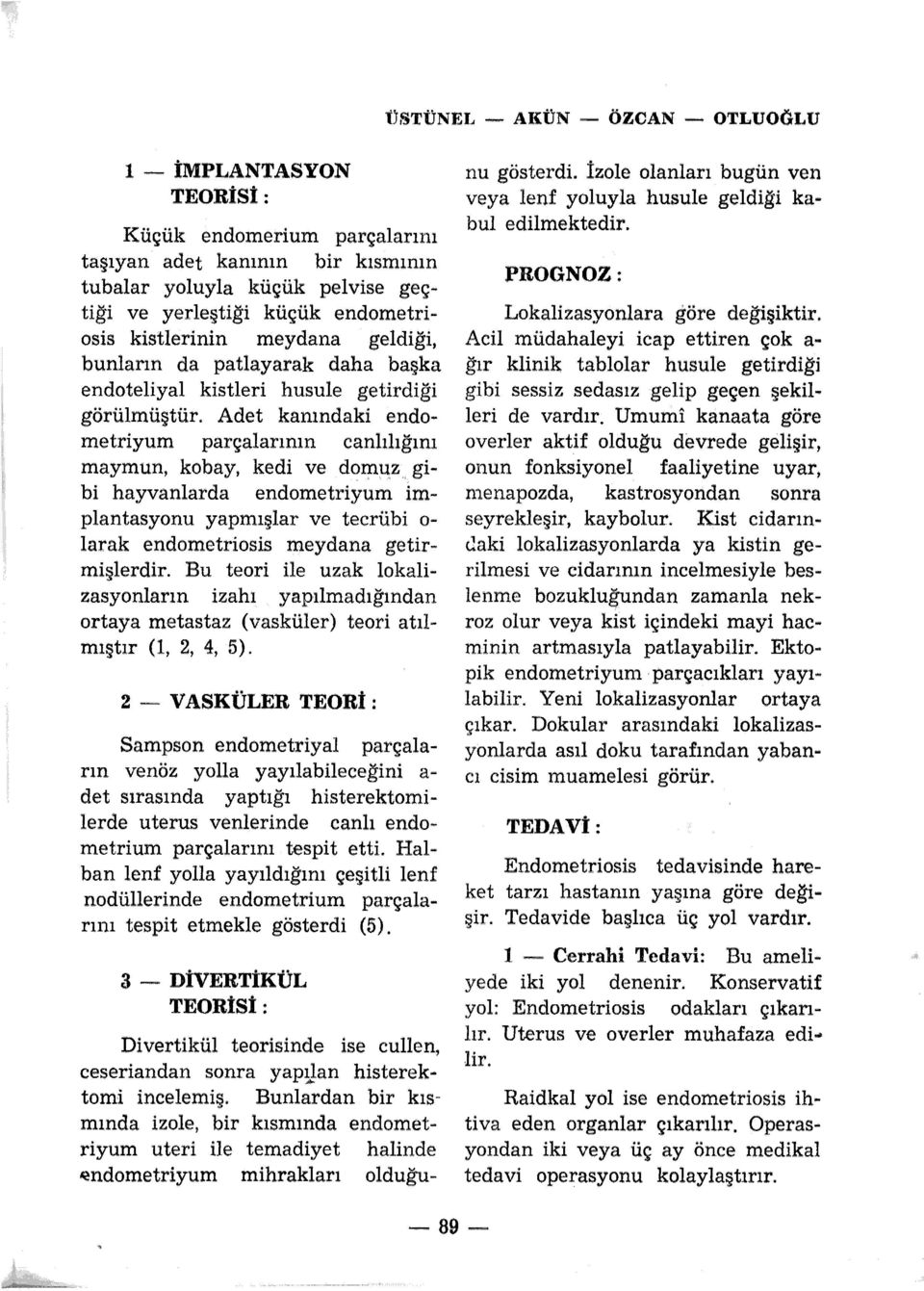 lt1:z gibi hayvanlarda endometriyum implantasyonu yapmışlar ve tecrübi o larak endometriosis meydana getirmişlerdir.