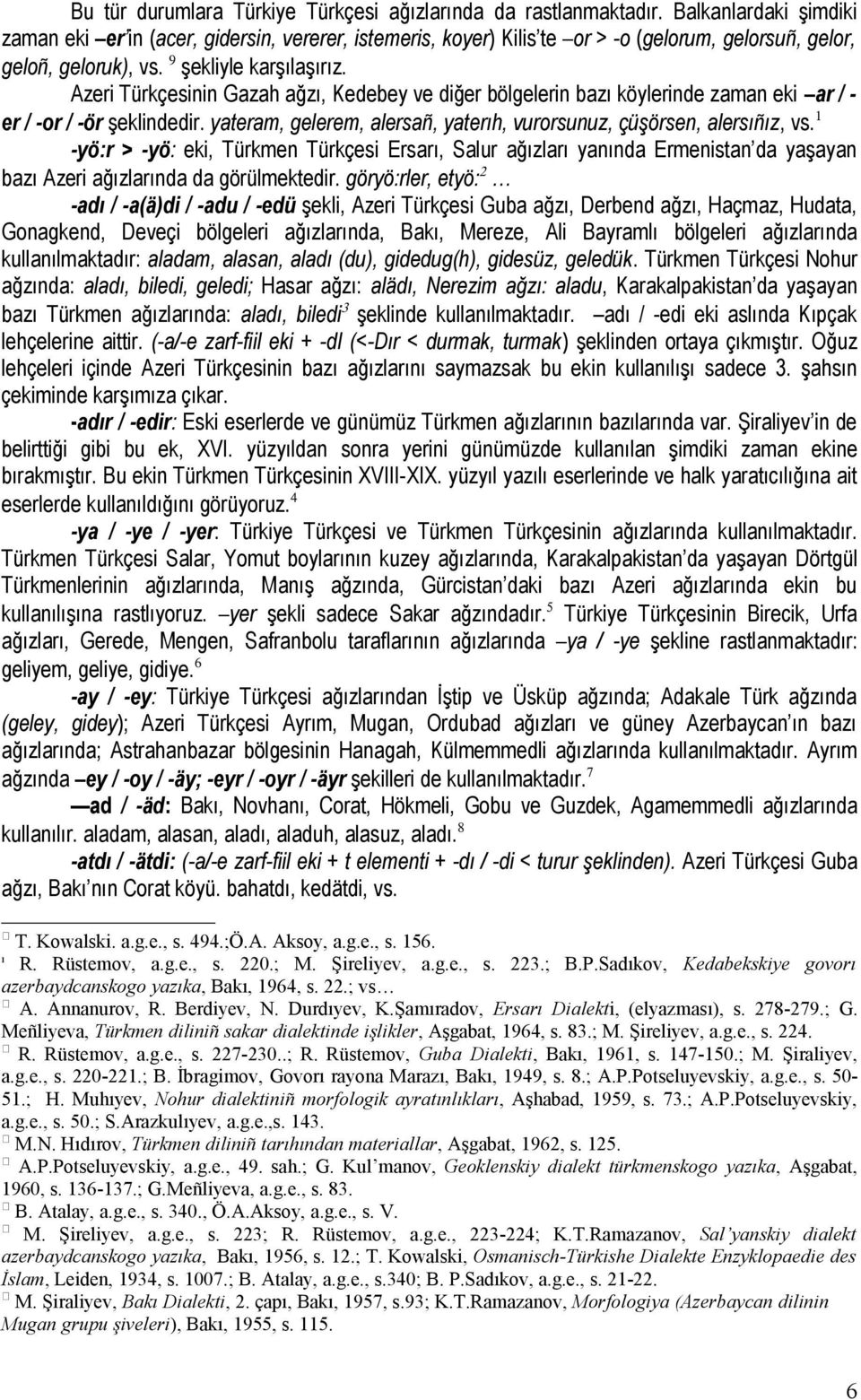 Azeri Türkçesinin Gazah ağzı, Kedebey ve diğer bölgelerin bazı köylerinde zaman eki ar / - er / -or / -ör şeklindedir. yateram, gelerem, alersañ, yaterıh, vurorsunuz, çüşörsen, alersıñız, vs.