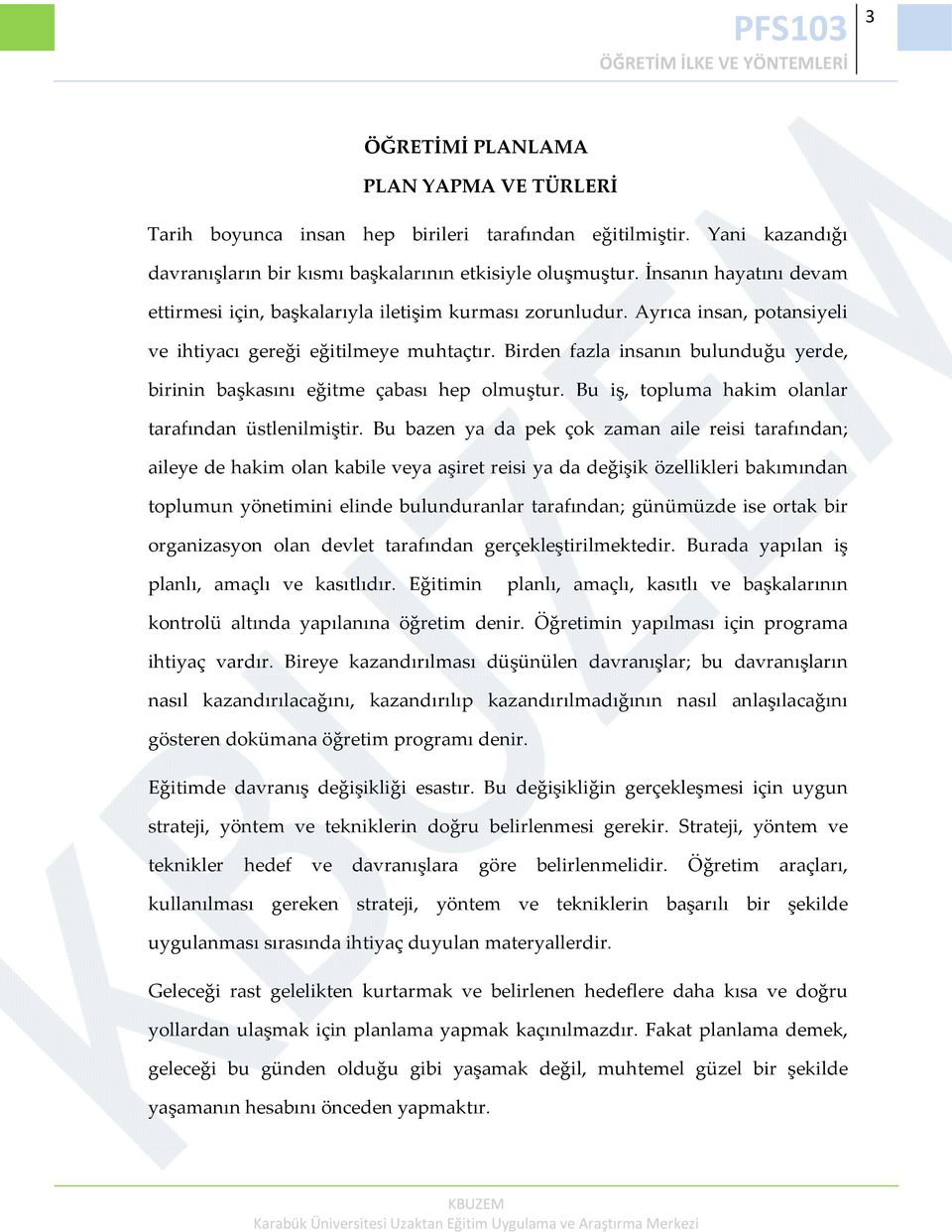 Birden fazla insanın bulunduğu yerde, birinin başkasını eğitme çabası hep olmuştur. Bu iş, topluma hakim olanlar tarafından üstlenilmiştir.