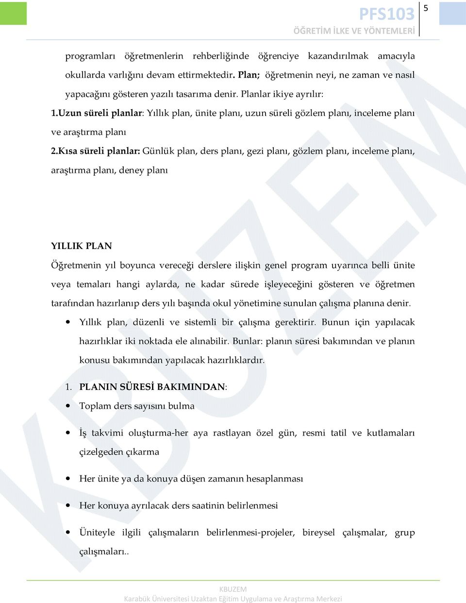 Kısa süreli planlar: Günlük plan, ders planı, gezi planı, gözlem planı, inceleme planı, araştırma planı, deney planı YILLIK PLAN Öğretmenin yıl boyunca vereceği derslere ilişkin genel program