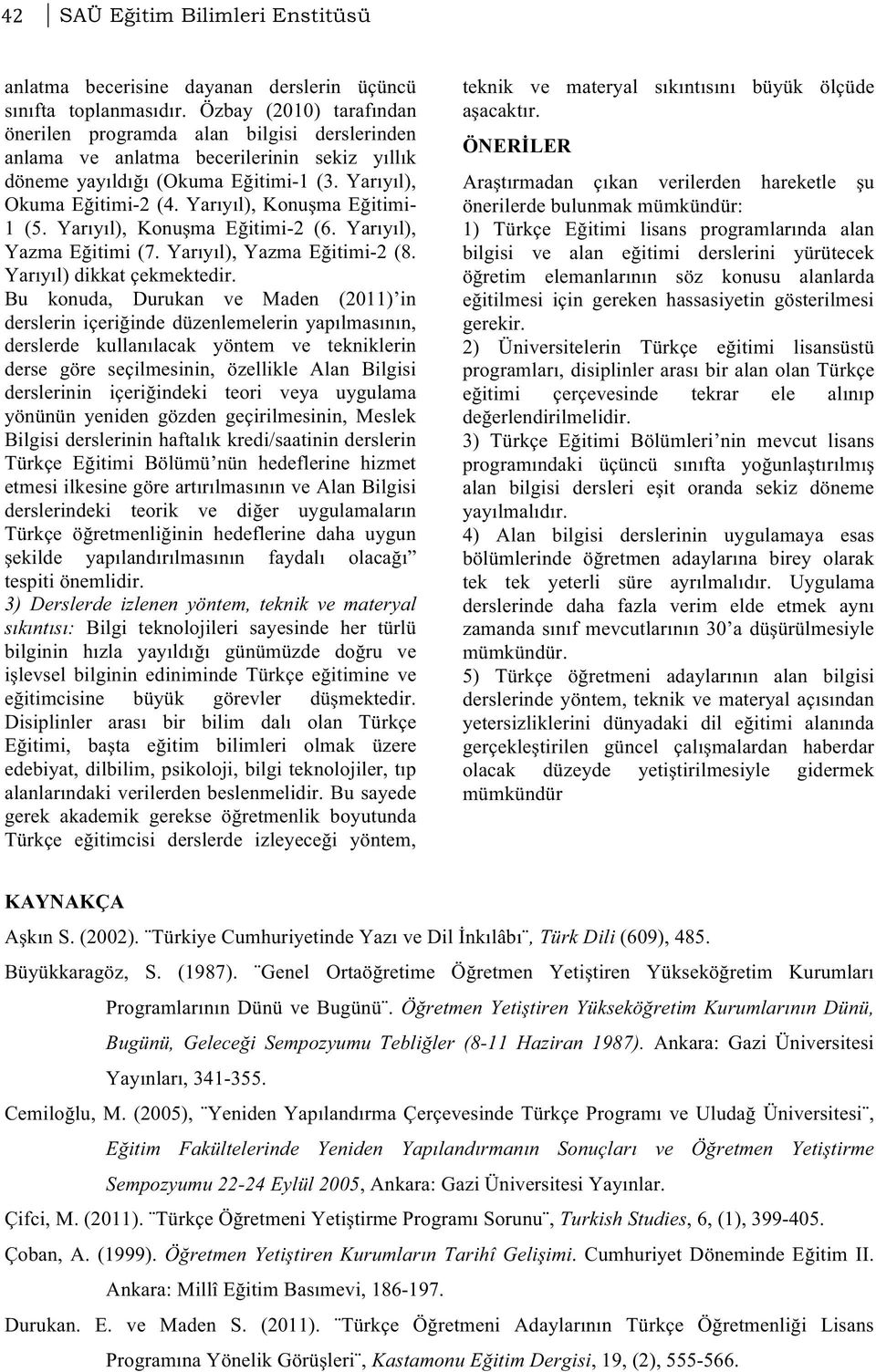 Yarıyıl), Konuşma Eğitimi- 1 (5. Yarıyıl), Konuşma Eğitimi-2 (6. Yarıyıl), Yazma Eğitimi (7. Yarıyıl), Yazma Eğitimi-2 (8. Yarıyıl) dikkat çekmektedir.