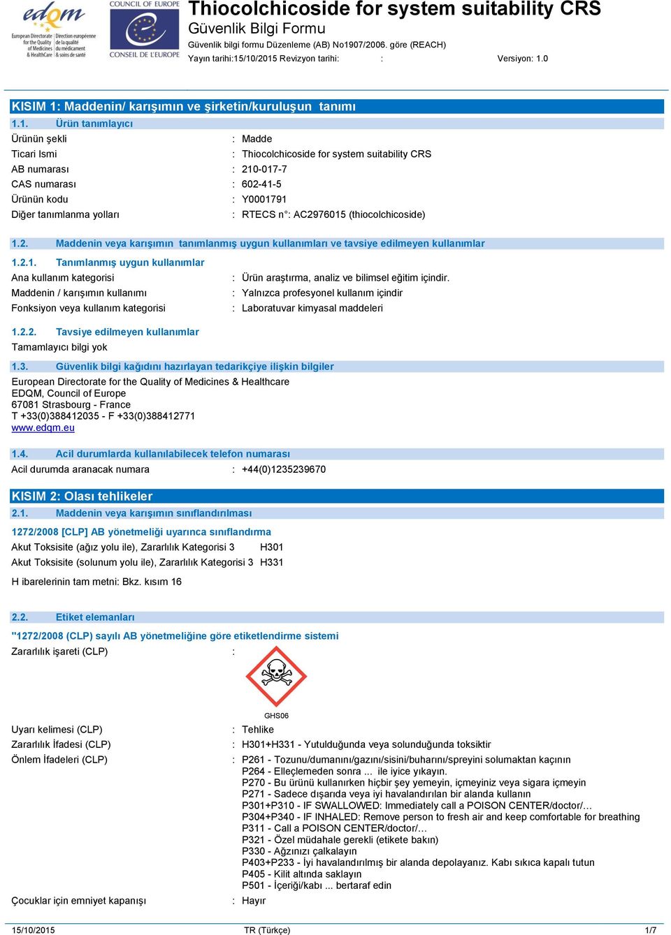 CRS AB numarası : 210-017-7 CAS numarası : 602-41-5 Ürünün kodu : Y0001791 Diğer tanımlanma yolları : RTECS n : AC2976015 (thiocolchicoside) 1.2. Maddenin veya karışımın tanımlanmış uygun kullanımları ve tavsiye edilmeyen kullanımlar 1.