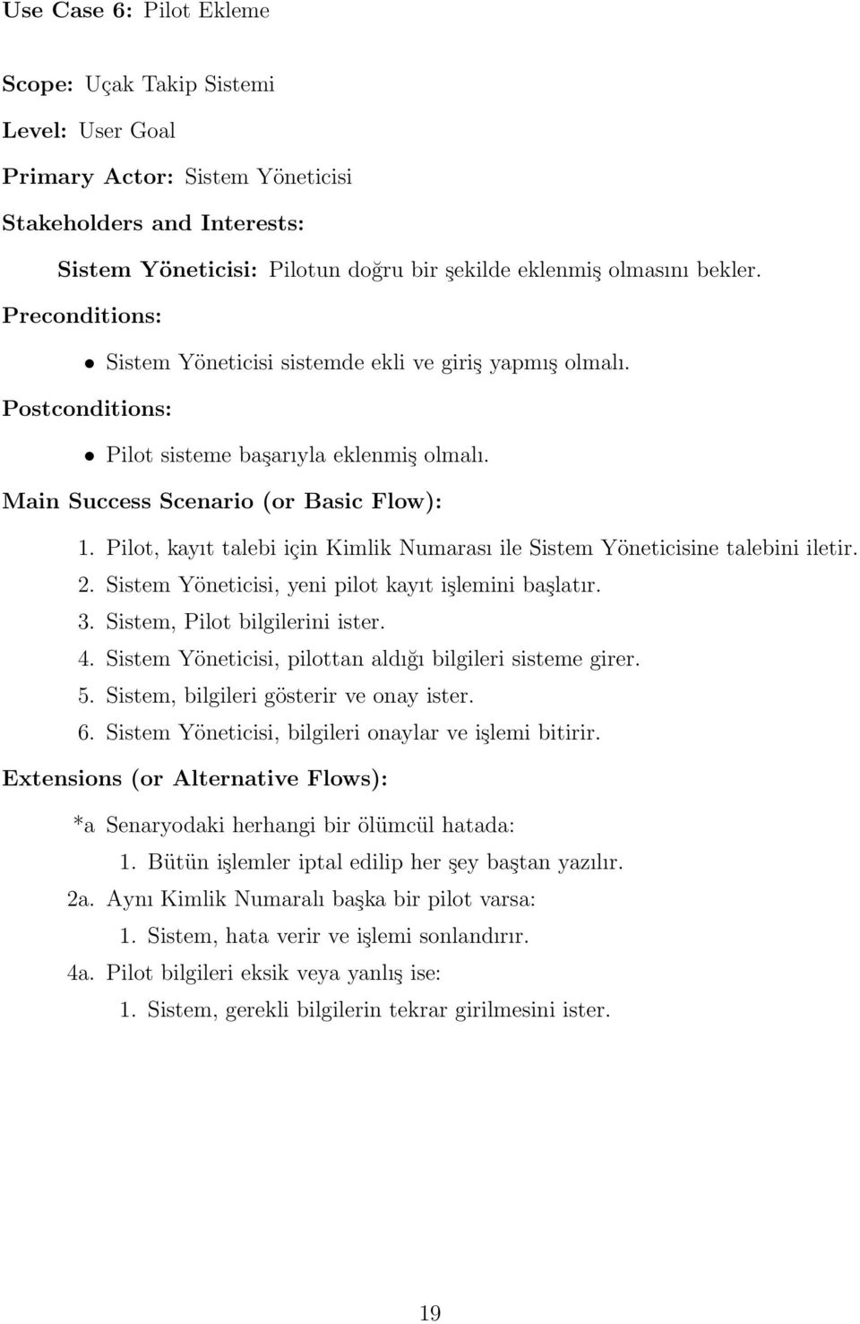 Pilot, kayıt talebi için Kimlik Numarası ile Sistem Yöneticisine talebini iletir. 2. Sistem Yöneticisi, yeni pilot kayıt işlemini başlatır. 3. Sistem, Pilot bilgilerini ister. 4.