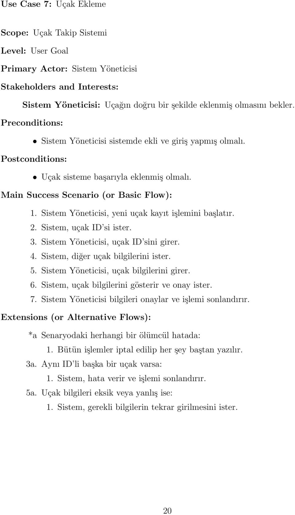 Sistem Yöneticisi, yeni uçak kayıt işlemini başlatır. 2. Sistem, uçak ID si ister. 3. Sistem Yöneticisi, uçak ID sini girer. 4. Sistem, diğer uçak bilgilerini ister. 5.