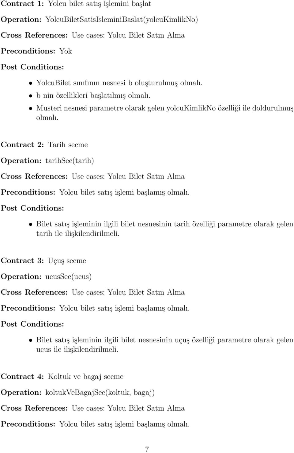 Contract 2: Tarih secme Operation: tarihsec(tarih) Cross References: Use cases: Yolcu Bilet Satın Alma Preconditions: Yolcu bilet satış işlemi başlamış olmalı.